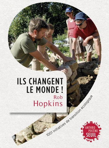 Ils changent le monde! . 1001 initiatives de transition écologique - Rob Hopkins - Editions du Seuil