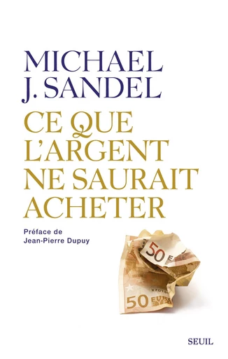 Ce que l'argent ne saurait acheter. Les limites morales du marché - Michael J. Sandel - Editions du Seuil