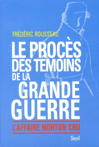 Le Procès des témoins de la Grande Guerre. L'affaire Norton Cru - Frédéric Rousseau - Editions du Seuil