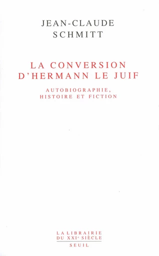 La Conversion d'Hermann le Juif. Autobiographie, histoire et fiction - Jean-Claude Schmitt - Editions du Seuil