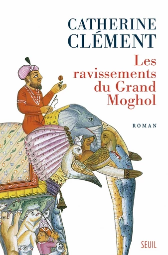 Les Ravissements du Grand Moghol - Catherine Clément - Editions du Seuil