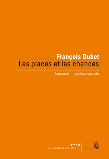 Les Places et les Chances. Repenser la justice sociale - François Dubet - Editions du Seuil