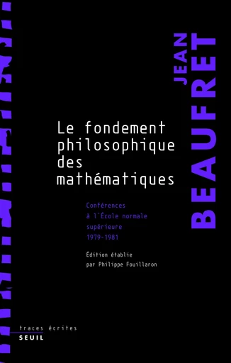 Le Fondement philosophique des mathématiques. Conférences à l'Ecole normale supérieure (1979-1981) - Jean Beaufret - Editions du Seuil