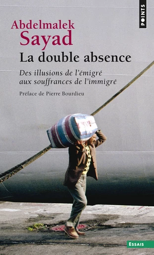 La Double Absence. Des illusions de l'émigré aux souffrances de l'immigré - Abdelmalek Sayad - Editions du Seuil