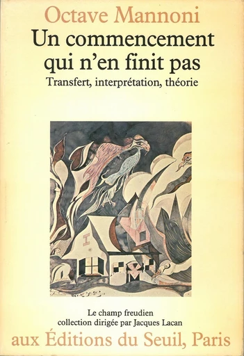 Un commencement qui n'en finit pas. Transfert, interprétation, théorie - Octave Mannoni - Editions du Seuil