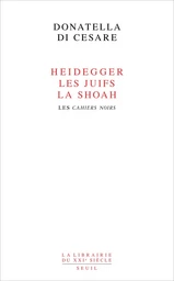 Heidegger, les Juifs, la Shoah. Les Cahiers noirs