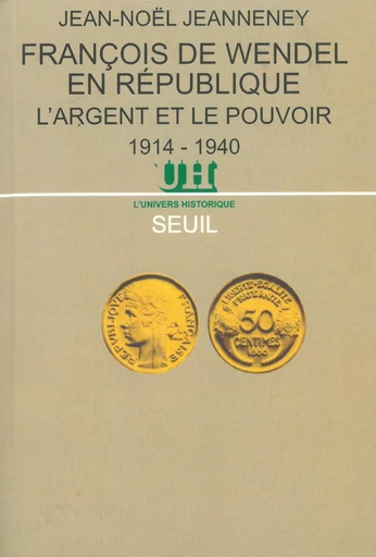 François de Wendel en République. L'argent et le pouvoir (1914-1940) - Jean-Noël Jeanneney - Editions du Seuil