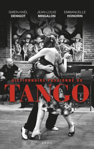 Dictionnaire passionné du Tango - Jean-Louis Mingalon, Gwen-Haël Denigot, Emmanuelle Honorin - Editions du Seuil