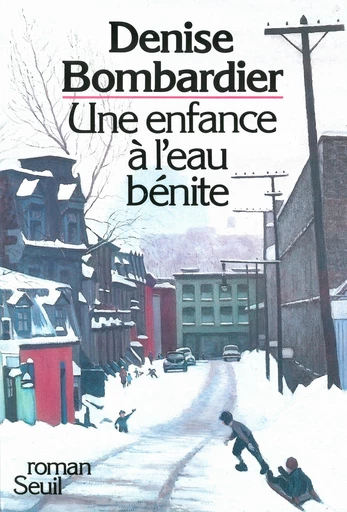 Une enfance à l'eau bénite - Denise Bombardier - Editions du Seuil