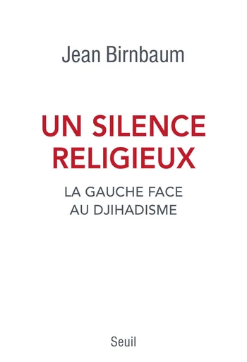 Un silence religieux. La gauche face au djihadisme - Jean Birnbaum - Editions du Seuil