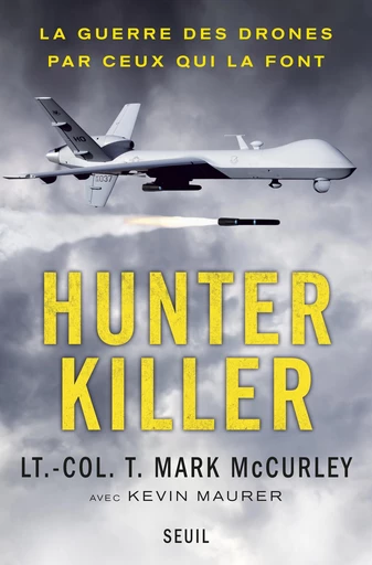 Hunter Killer. La guerre des drones par ceux qui la font - T. Mark McCurley, Kevin Maurer - Editions du Seuil