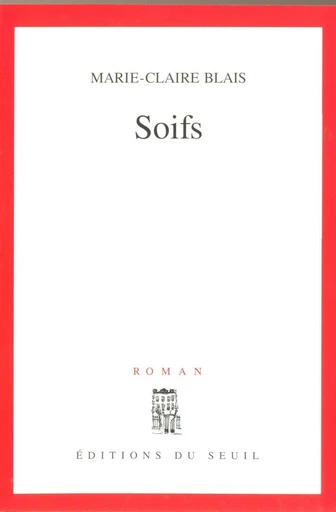 Soifs - Marie-Claire Blais - Editions du Seuil