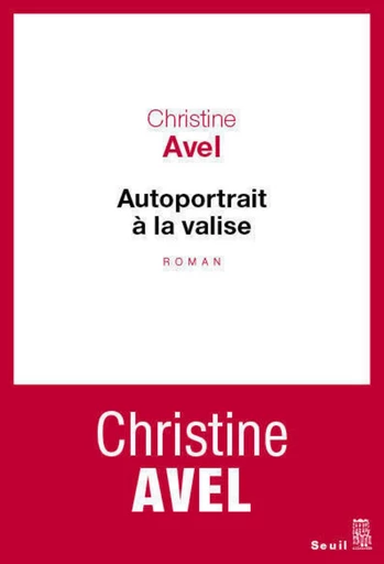 Autoportrait à la valise - Christine Avel - Editions du Seuil