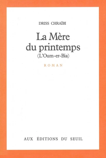 La Mère du printemps (L'Oum-er-Bia) - Driss Chraïbi - Editions du Seuil