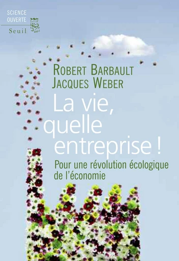 La Vie, quelle entreprise!. Pour une révolution écologique de l'économie - Robert Barbault, Jacques. Weber - Editions du Seuil