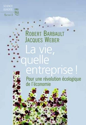 La Vie, quelle entreprise!. Pour une révolution écologique de l'économie