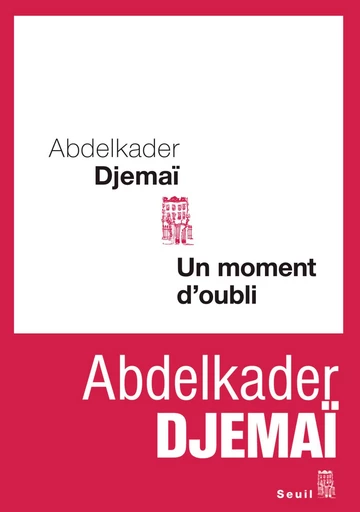 Un moment d'oubli - Abdelkader Djemaï - Editions du Seuil