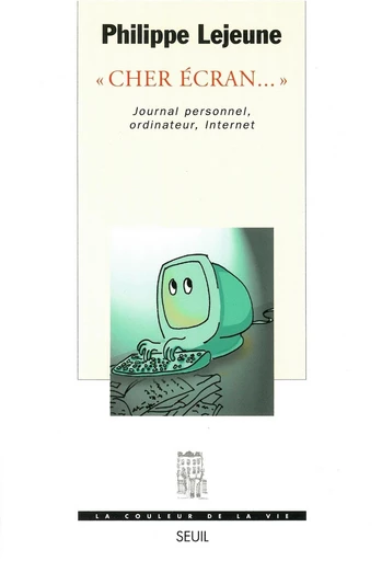 Cher écran.... Journal personnel, ordinateur, Internet - Philippe Lejeune - Editions du Seuil