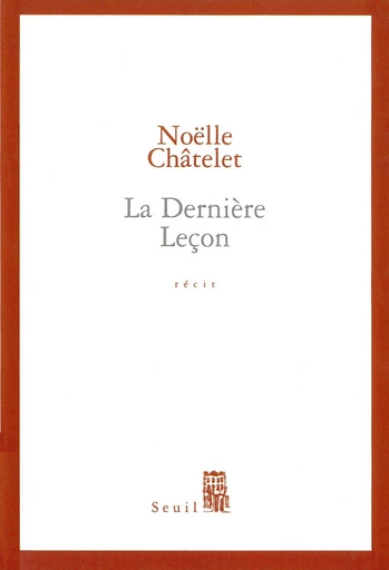 La Dernière Leçon - Prix Renaudot des lycéens 2004 - Noëlle Châtelet - Editions du Seuil