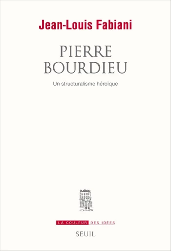 Pierre Bourdieu. Un structuralisme héroïque - Jean-Louis Fabiani - Editions du Seuil