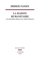 La Raison humanitaire. Une histoire morale du temps présent