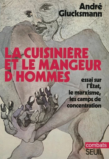 La Cuisinière et le mangeur d'hommes. Essai sur l'Etat, le marxisme, les camps de concentration - André Glucksmann - Editions du Seuil