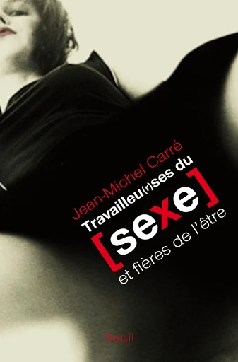 Travailleu(r)ses du sexe. et fières de l'être - Jean-Michel Carré - Editions du Seuil