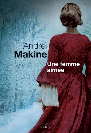 Une femme aimée - Andreï Makine - Editions du Seuil