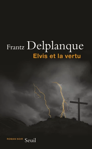 Elvis et la vertu - Frantz Delplanque - Editions du Seuil