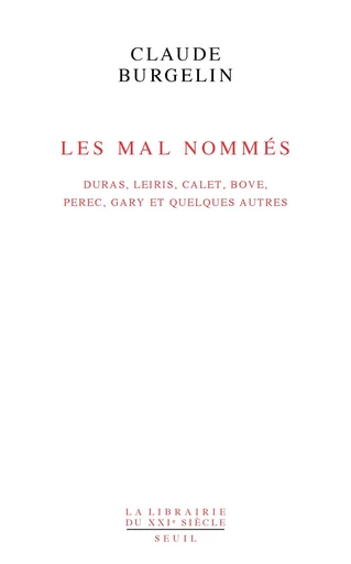 Les Mal Nommés. Duras, Leiris, Calet, Bove, Perec, Gary et quelques autres - Claude Burgelin - Editions du Seuil