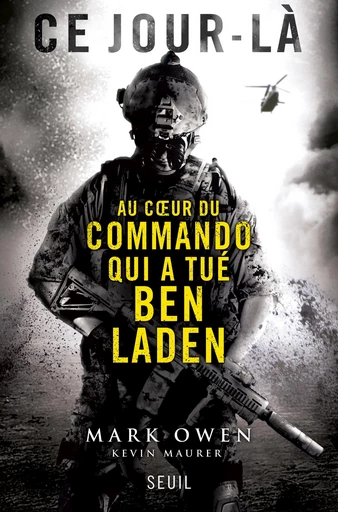 Ce jour-là. Au coeur du commando qui a tué Ben Laden - Mark Owen, Kevin Maurer - Editions du Seuil