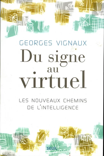 Du signe au virtuel. Les nouveaux chemins de l'intelligence - Georges Vignaux - Editions du Seuil