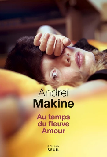 Au temps du fleuve Amour - Andrei Makine - Editions du Seuil