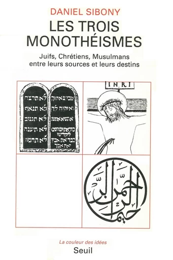 Les Trois Monothéismes - Juifs, Chrétiens, Musulmans entre leurs sources et leurs destins - Daniel Sibony - Editions du Seuil