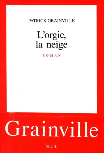 L'Orgie, la Neige - Patrick Grainville - Editions du Seuil