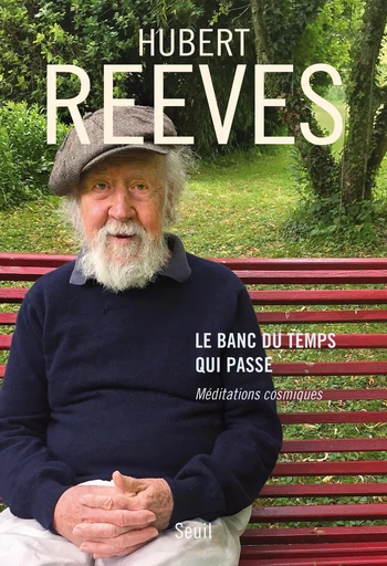 Le Banc du temps qui passe. Méditations cosmiques - Hubert Reeves - Editions du Seuil