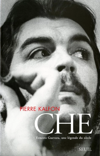 Che. Ernesto Guevara, une légende du siècle - Pierre Kalfon - Editions du Seuil