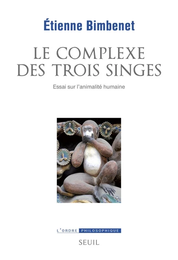 Le Complexe des trois singes. Essai sur l'animalité humaine - Étienne Bimbenet - Editions du Seuil