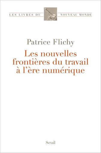 Les nouvelles frontières du travail à l'ère numérique - Patrice Flichy - Editions du Seuil