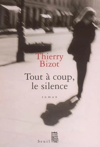 Tout à coup, le silence - Thierry Bizot - Editions du Seuil