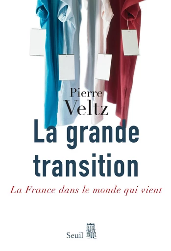 La Grande Transition. La France dans le monde qui vient - Pierre Veltz - Editions du Seuil