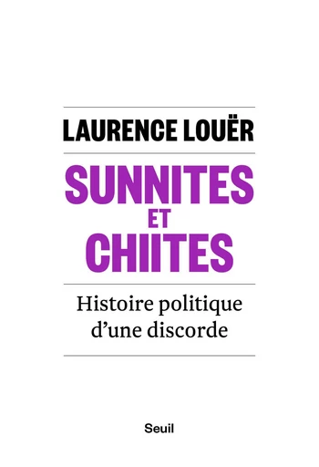 Sunnites et Chiites. Histoire politique d'une discorde - Laurence Louer - Editions du Seuil