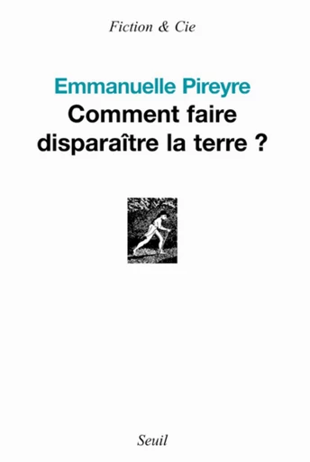 Comment faire disparaître la terre ? - Emmanuelle Pireyre - Editions du Seuil