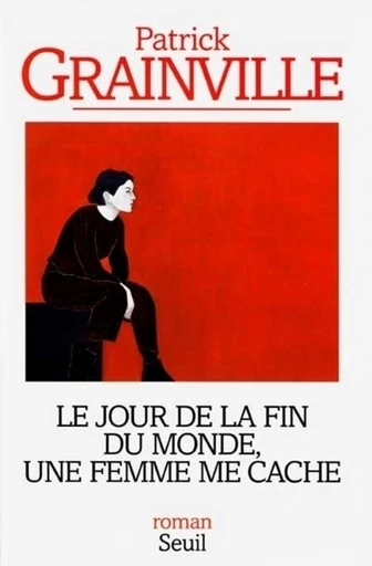 Le Jour de la fin du monde, une femme me cache - Patrick Grainville - Editions du Seuil