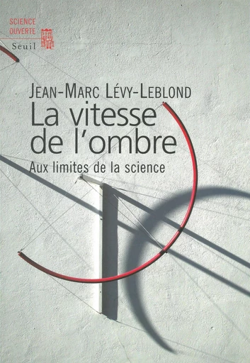 La Vitesse de l'ombre. Aux limites de la science - Jean-Marc Lévy-Leblond - Editions du Seuil