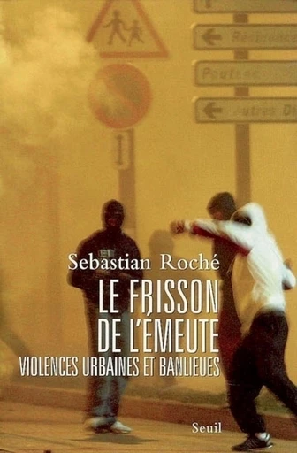 Le Frisson de l'émeute. Violences urbaines et banlieues - Sebastian Roché - Editions du Seuil