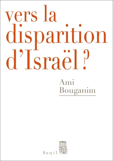 Vers la disparition d'Israël ? - Ami Bouganim - Editions du Seuil