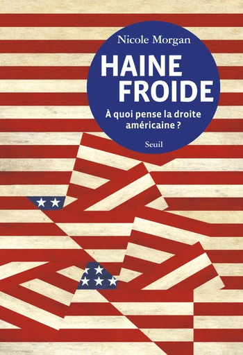 Haine froide. A quoi pense la droite américaine? - Nicole Morgan - Editions du Seuil