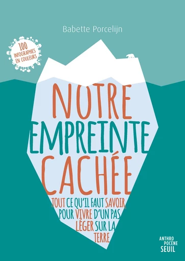 Notre empreinte cachée - Tout ce qu'il faut savoir pour vivre d'un pas léger sur la Terre - Babette Porcelijn - Editions du Seuil