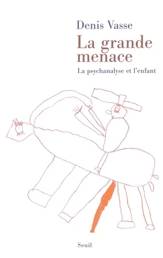 La Grande Menace. La psychanalyse et l'enfant - Denis Vasse - Editions du Seuil